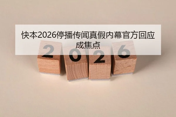 快本2026停播传闻真假内幕官方回应成焦点